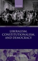 Couverture du livre « Liberalism, Constitutionalism, and Democracy » de Hardin Russell aux éditions Oup Oxford