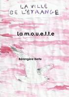 Couverture du livre « La m.o.u.e.t.t.e. » de Bérengère Berte aux éditions Lulu