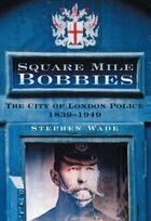 Couverture du livre « Square Mile Bobbies » de Wade Stephen aux éditions History Press Digital