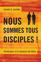 Couverture du livre « Nous sommes tous disciples ! Participer à la mission de Dieu » de David Bjork aux éditions Langham Partner