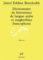 Couverture du livre « Dictionnaire de littérature de langue arabe et maghrébine francophone » de Beatrice Didier et Jamel-Eddine Bencheikh aux éditions Puf