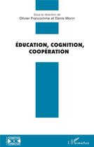 Couverture du livre « Education, cognition, coopération » de Denis Morin et Olivier Francomme aux éditions L'harmattan
