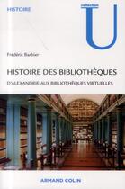 Couverture du livre « Histoire des bibliothèques ; d'Alexandrie aux bibliothèques virtuelles » de Frederic Barbier aux éditions Armand Colin