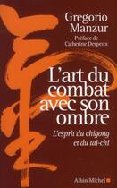 Couverture du livre « L'art du combat avec son ombre ; l'esprit du qigong et du tai-chi » de Gregorio Manzur aux éditions Albin Michel