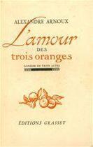Couverture du livre « L'amour des trois oranges » de Alexandre Arnoux aux éditions Grasset Et Fasquelle