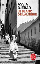 Couverture du livre « Le Blanc de l'Algérie » de Assia Djebar aux éditions Le Livre De Poche