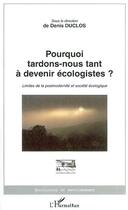 Couverture du livre « Pourquoi tardons-nous tant à devenir écologistes ? limites de la postmodernité et société écologique » de Duclos/Denis aux éditions Editions L'harmattan