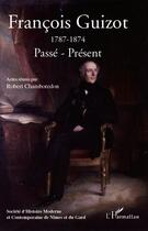 Couverture du livre « François Guizot (1787-1874) ; passé, présent » de Robert Chamboredon aux éditions Editions L'harmattan