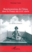 Couverture du livre « Représentations de l'Islam dans la France du XVIIe siècle ; la ville des tentations » de Dominique Carnoy aux éditions Editions L'harmattan