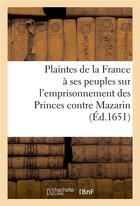 Couverture du livre « Plaintes de la france a ses peuples sur l'emprisonnement des princes contre mazarin » de  aux éditions Hachette Bnf