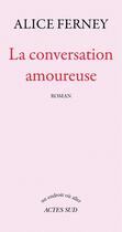 Couverture du livre « La conversation amoureuse » de Alice Ferney aux éditions Editions Actes Sud