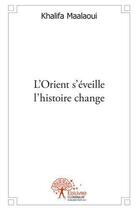 Couverture du livre « L orient s eveille l histoire change » de Khalifa Maalaoui aux éditions Edilivre