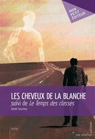 Couverture du livre « Les cheveux de la blanche ; le temps des classes » de Daniel Sourmey aux éditions Mon Petit Editeur