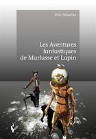 Couverture du livre « Les aventures fantastiques de Marlusse et Lapin » de Sebastian Driss aux éditions Societe Des Ecrivains