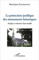 Couverture du livre « Protection juridique des monuments historiques analyse et relecture d'un modele » de Gourmelen Rene Jean aux éditions L'harmattan