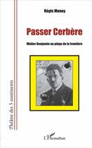 Couverture du livre « Passer Cerbère, Walter Benjamin au piège de la frontière » de Regis Meney aux éditions L'harmattan