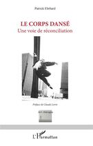 Couverture du livre « Le corps danse ; une voie de réconciliation » de Patrick Ehrhard aux éditions L'harmattan