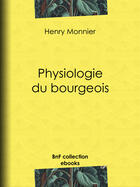 Couverture du livre « Physiologie du bourgeois » de Henry Monnier aux éditions Bnf Collection Ebooks