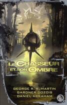 Couverture du livre « Le chasseur et son ombre » de Daniel Abraham et Gardner Dozois et George R. R. Martin aux éditions Bragelonne