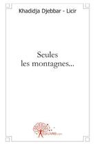 Couverture du livre « Seules les montagnes... » de Khadidja Djebbar-Licir aux éditions Edilivre