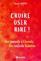 Couverture du livre « Croire, oser, rire ! des parents à l'écoute, des enfants heureux » de Karine Weber aux éditions Gereso