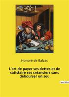 Couverture du livre « L'art de payer ses dettes et de satisfaire ses creanciers sans debourser un sou - petit essai humori » de Honoré De Balzac aux éditions Culturea