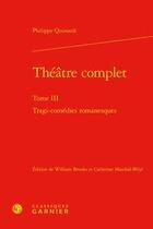 Couverture du livre « Théâtre complet Tome 3 ; tragi-comédies romanesques » de Philippe Quinault aux éditions Classiques Garnier