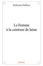 Couverture du livre « La femme a la ceinture de laine » de Keltoum Deffous aux éditions Edilivre