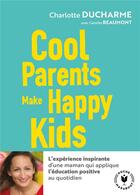 Couverture du livre « Cool parents make happy kids » de Charlotte Ducharme et Camille Beaumont aux éditions Marabout