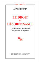Couverture du livre « Le droit de désobéissance ; les éditions de minuit en guerre d'Algérie » de Anne Simonin aux éditions Minuit