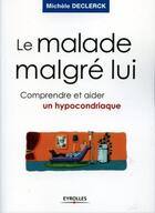 Couverture du livre « Le malade malgre lui - comprendre et aider un hypocondriaque » de Michele Declerck aux éditions Eyrolles