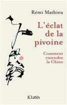 Couverture du livre « L'éclat de la pivoine ; comment entendre la Chine ? » de Rémy Mathieu aux éditions Jc Lattes