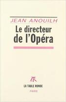 Couverture du livre « Le directeur de l'opéra » de Jean Anouilh aux éditions Table Ronde