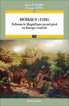 Couverture du livre « Mohacs (1526) : Soliman le magnifique prend pied en Europe centrale » de Ferenc Toth et Janos B. Szabo aux éditions Economica