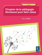 Couverture du livre « S'inspirer de la pédagogie Montessori pour faire classe ; cycle 2 » de Marie Gabriel aux éditions Retz