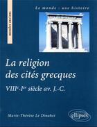 Couverture du livre « La religion des cites grecques - viiie - ier siecle av. j.-c. » de Le Dinahet aux éditions Ellipses