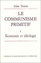 Couverture du livre « Le communisme primitif t.1 ; économie et idéologie » de Alain Testart aux éditions Maison Des Sciences De L'homme