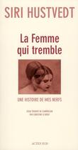 Couverture du livre « La femme qui tremble ; une histoire de mes nerfs » de Siri Hustvedt aux éditions Actes Sud