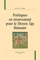 Couverture du livre « Poétiques en mouvement pour le moyen âge finissant » de Jane H. M. Taylor aux éditions Honore Champion