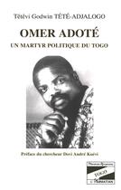 Couverture du livre « Omer Adoté un martyr politique du Togo » de Godwin Tété aux éditions L'harmattan