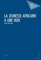 Couverture du livre « La jeunesse africaine a une voix » de Ndjoli Ibuka Gedeon aux éditions Mon Petit Editeur