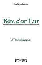 Couverture du livre « Bête c'est l'air ; 2012 essai de secours » de Anonyme aux éditions Editions Du Panthéon