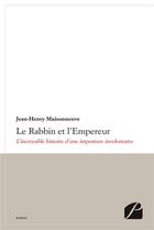 Couverture du livre « Le rabbin et l'empereur ; l'incroyable histoire d'une imposture involontaire » de Jean-Henry Maisonneuve aux éditions Editions Du Panthéon