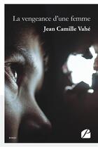 Couverture du livre « La vengeance d'une femme » de Jean Camille Vahe aux éditions Editions Du Panthéon