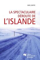 Couverture du livre « La spectaculaire déroute de l'Islande ; l'image de l'Islande à l'étranger durant la crise économique de 2008 » de Daniel Chartier aux éditions Presses De L'universite Du Quebec