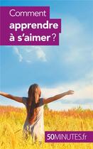 Couverture du livre « Comment apprendre à s'aimer ? » de Esther Brun aux éditions 50minutes.fr