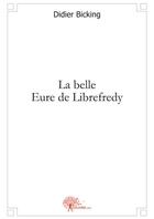 Couverture du livre « La belle Eure de Librefredy » de Didier Bicking aux éditions Edilivre