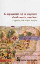 Couverture du livre « Le déplacement réel ou imaginaire dans le monde lusophone ; migrations, exils et terres d utopie » de  aux éditions Archives Contemporaines