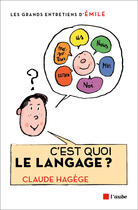 Couverture du livre « C'est quoi le langage ? » de Claude Hagège aux éditions Editions De L'aube