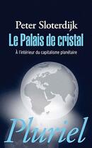 Couverture du livre « Le palais de cristal ; à l'intérieur du capitalisme planétaire » de Peter Sloterdijk aux éditions Pluriel